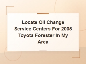 Find Oil Change Service Centers for 2005 Subaru Forester Near You