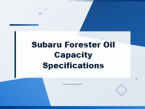 Subaru Forester Oil Capacity Specifications by Engine and Model Year