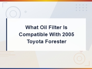 What Oil Filter Is Compatible with a Toyota Forester