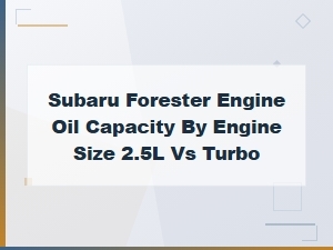 Subaru Forester Engine Oil Capacity: 2.5l vs Turbo Comparison Guide
